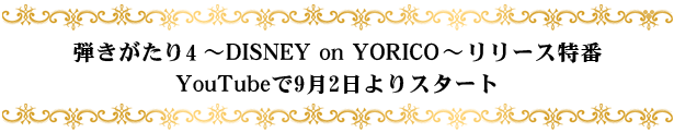 弾きがたり4 ～DISNEY on YORICO ～ リリース特番YouTubeで9月2日よりスタート