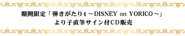 期間限定「弾がたり4 ～DISNEY on YORICO~」より子直筆サイン付CD販売